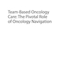 دانلود کتاب Team-Based Oncology Care: The Pivotal Role of Oncology Navigation