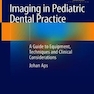 دانلود کتاب Imaging in Pediatric Dental Practice: A Guide to Equipment, Techniqu ... 