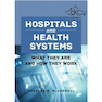 دانلود کتاب Hospitals and Health Systems: What They Are and How They Work2019 بی ... 
